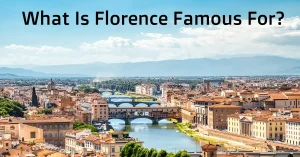 what is Florence Known for? Ultimate Guide